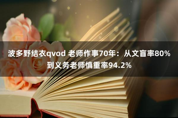 波多野结衣qvod 老师作事70年：从文盲率80%到义务老师慎重率94.2%