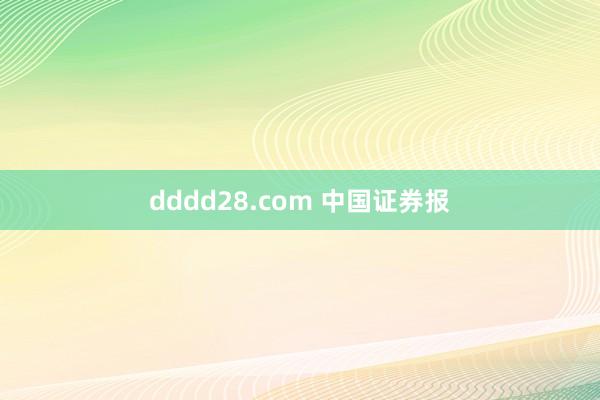dddd28.com 中国证券报